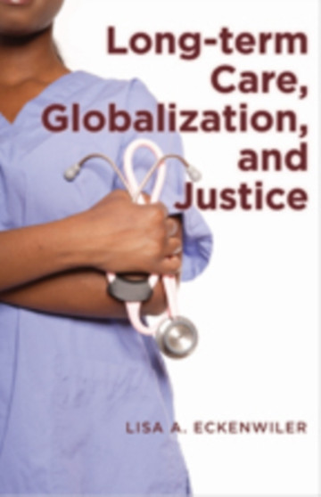 Long-term Care, Globalization, and Justice by Lisa A. Eckenwiler - Hardback