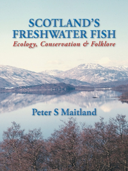 Scotland's Freshwater Fish : Ecology, Conservation and Folklore by Peter S. Maitland - Paperback