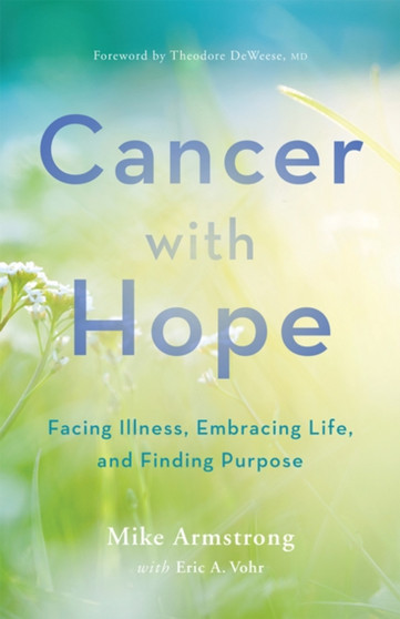 Cancer with Hope : Facing Illness, Embracing Life, and Finding Purpose by C.Michael Armstrong - Paperback