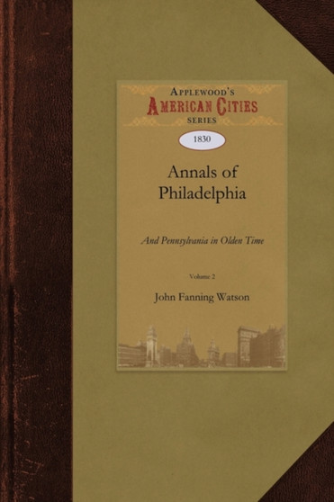 Annals of Philadelphia and Pennsylvania in Olden Time by Fanning Watson John Fanning Watson - Paperback