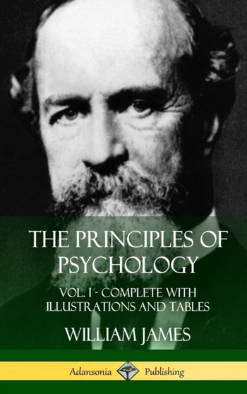 The Principles of Psychology : Vol. 1 - Complete with Illustrations and Tables (Hardcover) by William James - Hardback