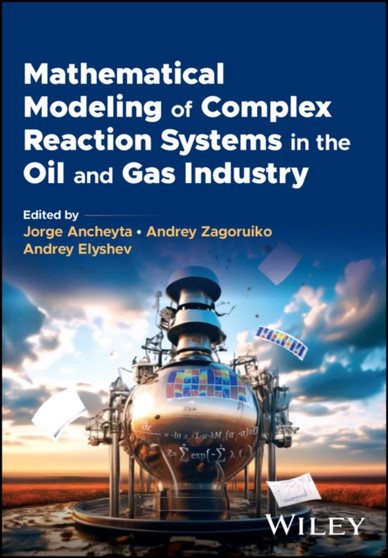 Mathematical Modeling of Complex Reaction Systems in the Oil and Gas Industry by Jorge Ancheyta - Hardback