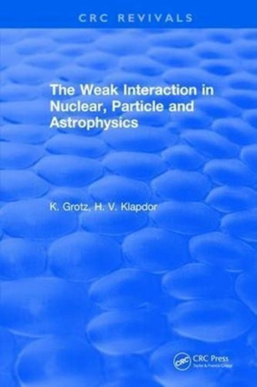 The Weak Interaction in Nuclear, Particle and Astrophysics by K. Grotz - Hardback