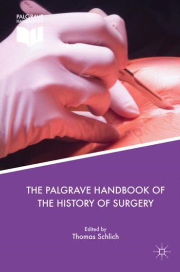 The Palgrave Handbook of the History of Surgery by Thomas Schlich - Hardback