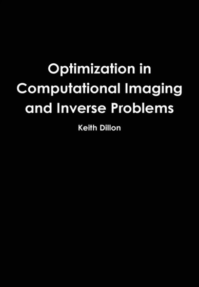 Optimization in Computational Imaging and Inverse Problems by Keith Dillon - Hardback