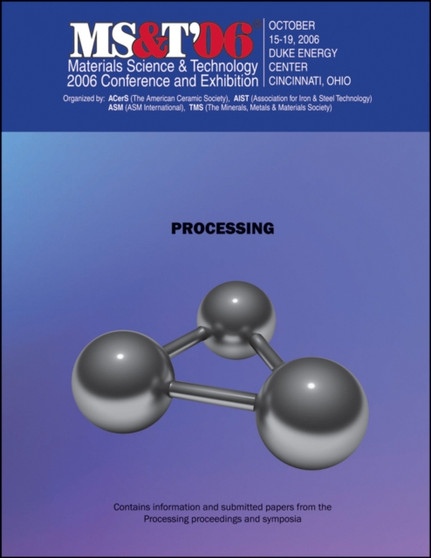 Materials Science and Technology (MS&T) 2006 : Processing by Materials Science and Technology - Paperback