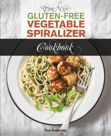 The New Gluten Free Vegetable Spiralizer Cookbook (Ed 2) : 101 Tasty Spiralizer Recipes For Your Vegetable Slicer & Zoodle Maker (zoodler, spiraler, spiral slicer) : 1