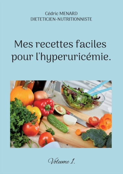 Mes recettes faciles pour l'hyperuricemie. : Volume 1.