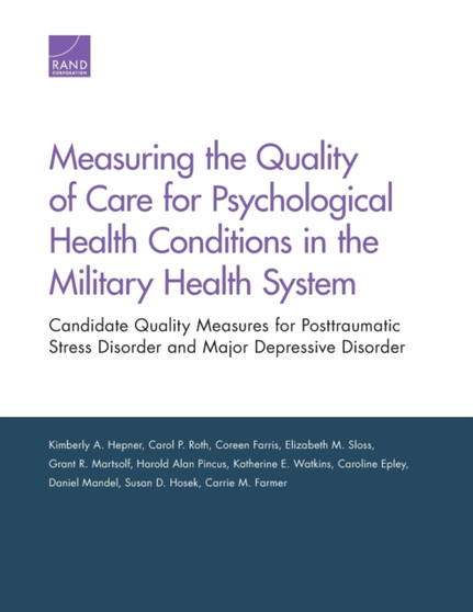 Measuring the Quality of Care for Psychological Health Conditions in the Military Health System : Candidate Quality Measures for Posttraumatic Stress Disorder and Major Depressive Disorder by Kimberly A. Hepner - Paperback