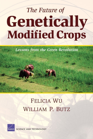 The Future of Genetically Modified Crops : Lessons from the Green Revolution MG-161-RC by Felicia Wu - Paperback