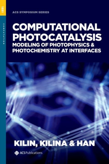 Computational Photocatalysis : Modeling of Photophysics and Photochemistry at Interfaces by Dmitri Kilin - Hardback