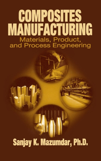 Composites Manufacturing : Materials, Product, and Process Engineering by Sanjay Mazumdar - Hardback