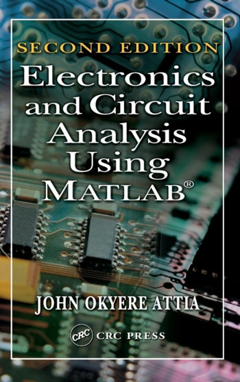 Electronics and Circuit Analysis Using MATLAB by John Okyere Attia - Hardback