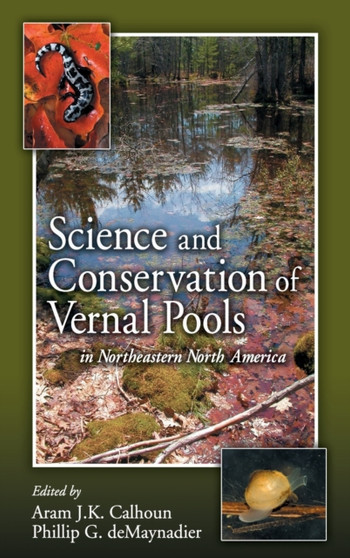 Science and Conservation of Vernal Pools in Northeastern North America : Ecology and Conservation of Seasonal Wetlands in Northeastern North America by Aram J.K. Calhoun - Hardback