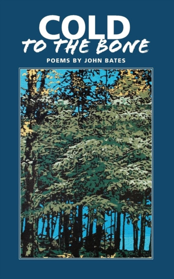 Cold to the Bone : Poems by John Bates by John Mark Bates - Paperback