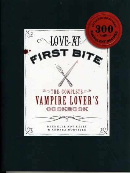 Love at First Bite : The Complete Vampire Lover's Cookbook
