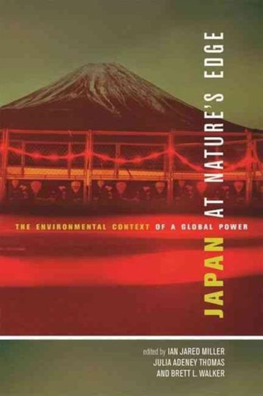 Japan at Nature's Edge : The Environmental Context of a Global Power by Ian Jared Miller - Hardback