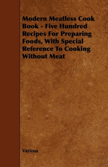Modern Meatless Cook Book - Five Hundred Recipes For Preparing Foods, With Special Reference To Cooking Without Meat