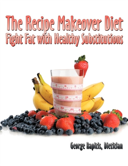 The Recipe Makeover Diet : Fight Fat with Healthy Substitutions