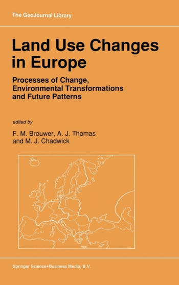Land Use Changes in Europe : Processes of Change, Environmental Transformations and Future Patterns : Vol 18 by F.M.Thomas Brouwer - Hardback