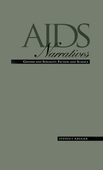 AIDS Narratives : Gender and Sexuality, Fiction and Science by Steven F. Kruger - Hardback