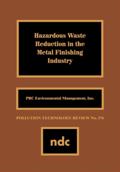 Hazardous Waste Reducation in the Metal Finishing Industry by PRC Environmental Mgmt. Staff - Hardback