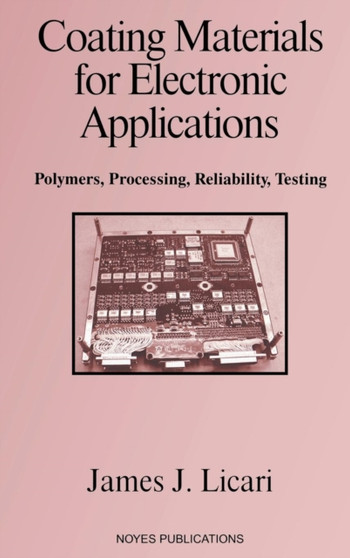 Coating Materials for Electronic Applications : Polymers, Processing, Reliability, Testing by James J. Licari - Hardback