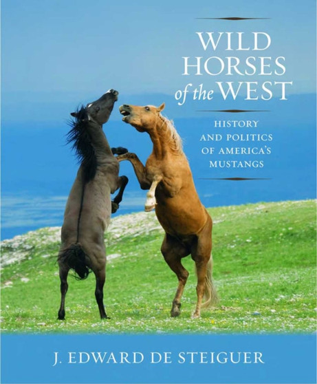 Wild Horses of the West : History and Politics of America's Mustangs by J.Edward De Steiguer - Paperback