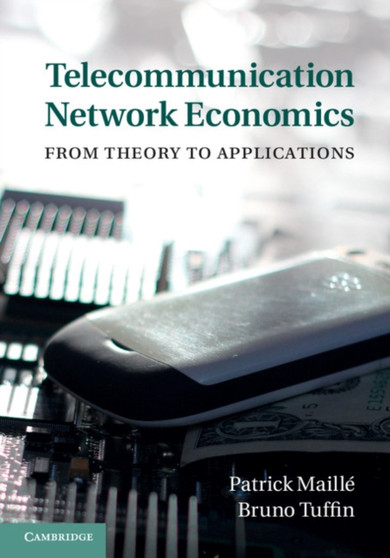 Telecommunication Network Economics : From Theory to Applications by Patrick Maille - Hardback