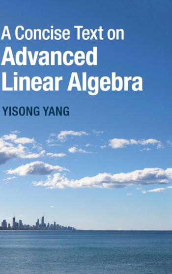 A Concise Text on Advanced Linear Algebra by Yisong Yang - Hardback