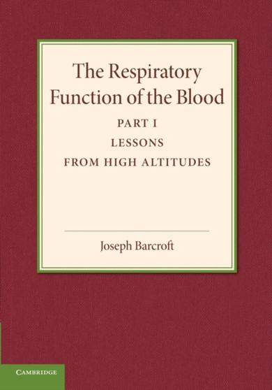 The Respiratory Function of the Blood, Part 1, Lessons from High Altitudes by Joseph Barcroft - Paperback