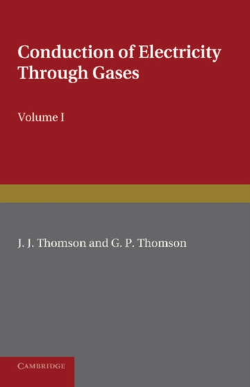 Conduction of Electricity through Gases: Volume 1, Ionisation by Heat and Light by J.J. Thomson - Paperback