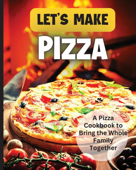 Let's Make Pizza : Essential Guide to Homemade Pizza Making