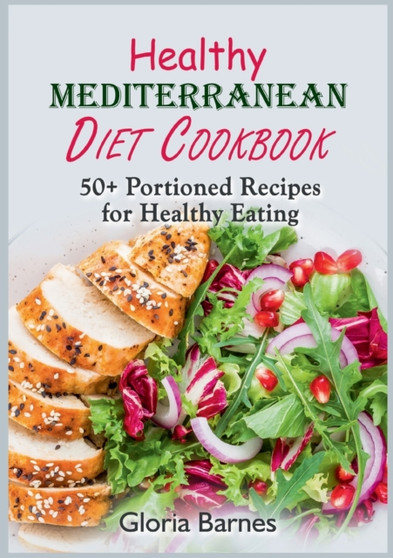 Healthy Mediterranean Diet Cookbook : 50+ Portioned Recipes for Healthy Eating