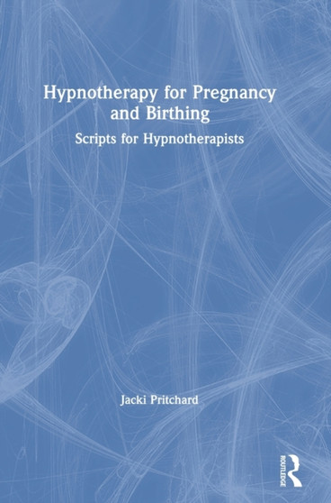 Hypnotherapy for Pregnancy and Birthing : Scripts for Hypnotherapists by Jacki Pritchard - Hardback