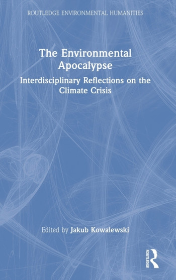 The Environmental Apocalypse : Interdisciplinary Reflections on the Climate Crisis by Jakub Kowalewski - Hardback