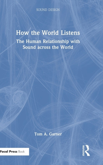 How the World Listens : The Human Relationship with Sound across the World by Tom A. Garner - Hardback