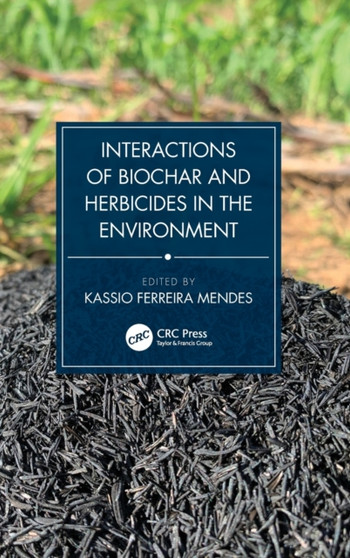 Interactions of Biochar and Herbicides in the Environment by Kassio Mendes - Hardback