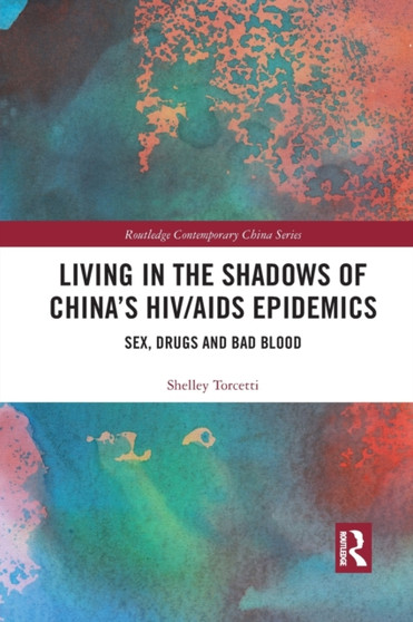 Living in the Shadows of China's HIV/AIDS Epidemics : Sex, Drugs and Bad Blood by Shelley Torcetti - Paperback