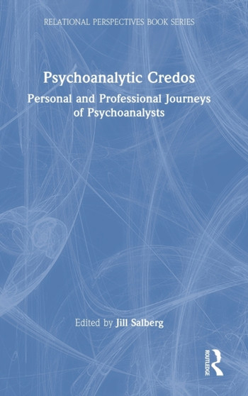Psychoanalytic Credos : Personal and Professional Journeys of Psychoanalysts by Jill Salberg - Hardback