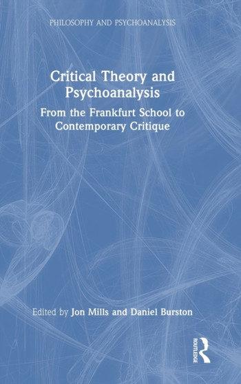 Critical Theory and Psychoanalysis : From the Frankfurt School to Contemporary Critique by Jon Mills - Hardback