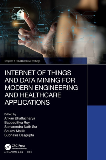 Internet of Things and Data Mining for Modern Engineering and Healthcare Applications by Ankan Bhattacharya - Hardback