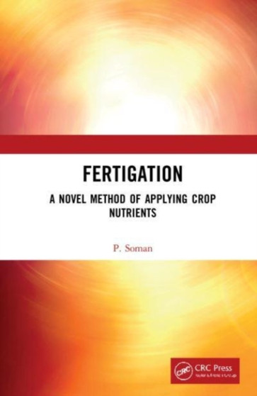 Fertigation : A Novel Method of Applying Crop Nutrients by P. Soman - Hardback