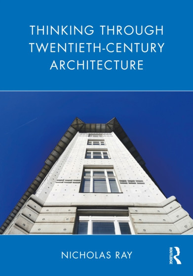 Thinking Through Twentieth-Century Architecture by Nicholas Ray - Hardback