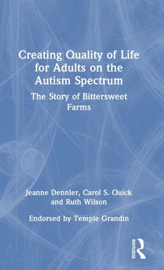 Creating Quality of Life for Adults on the Autism Spectrum : The Story of Bittersweet Farms by Jeanne Dennler - Hardback