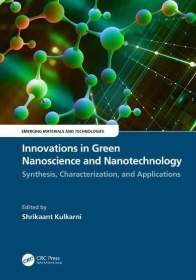 Innovations in Green Nanoscience and Nanotechnology : Synthesis, Characterization, and Applications by Shrikaant Kulkarni - Hardback