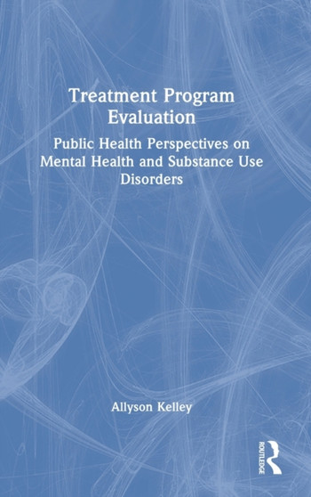 Treatment Program Evaluation : Public Health Perspectives on Mental Health and Substance Use Disorders by Allyson Kelley - Hardback