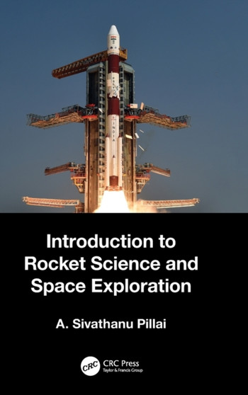 Introduction to Rocket Science and Space Exploration by A.Sivathanu Pillai - Hardback