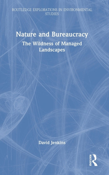 Nature and Bureaucracy : The Wildness of Managed Landscapes by David Jenkins - Hardback