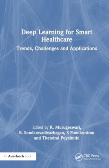 Deep Learning for Smart Healthcare : Trends, Challenges and Applications by K. Murugeswari - Hardback